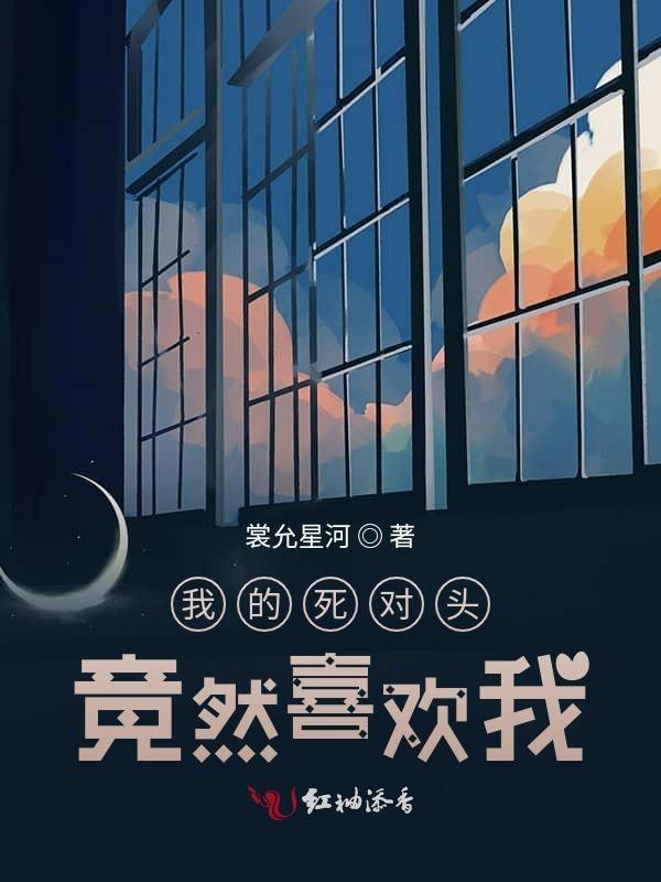 我的死对头偷偷暗恋我