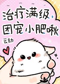 治疗满级团宠小肥啾云劫