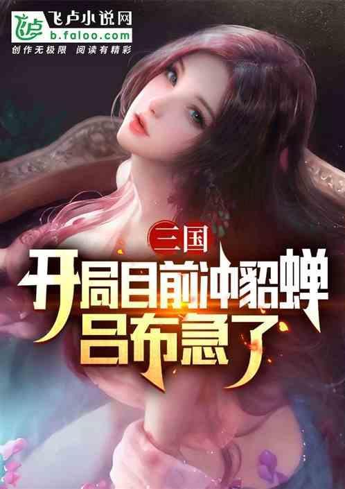 三国开局貂蝉带着女儿找上门最新章节