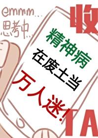 精神病在废土当万人迷txt百度