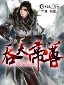 吞天帝尊全本免费阅读道主漂沉
