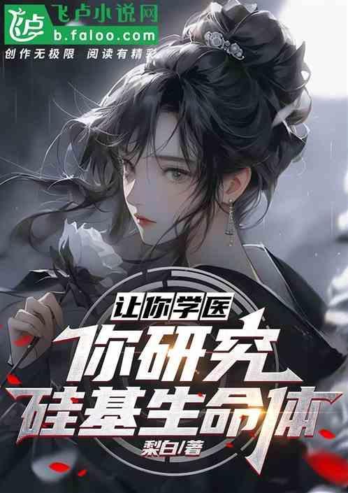 让你学医，你研究硅基生命体？！